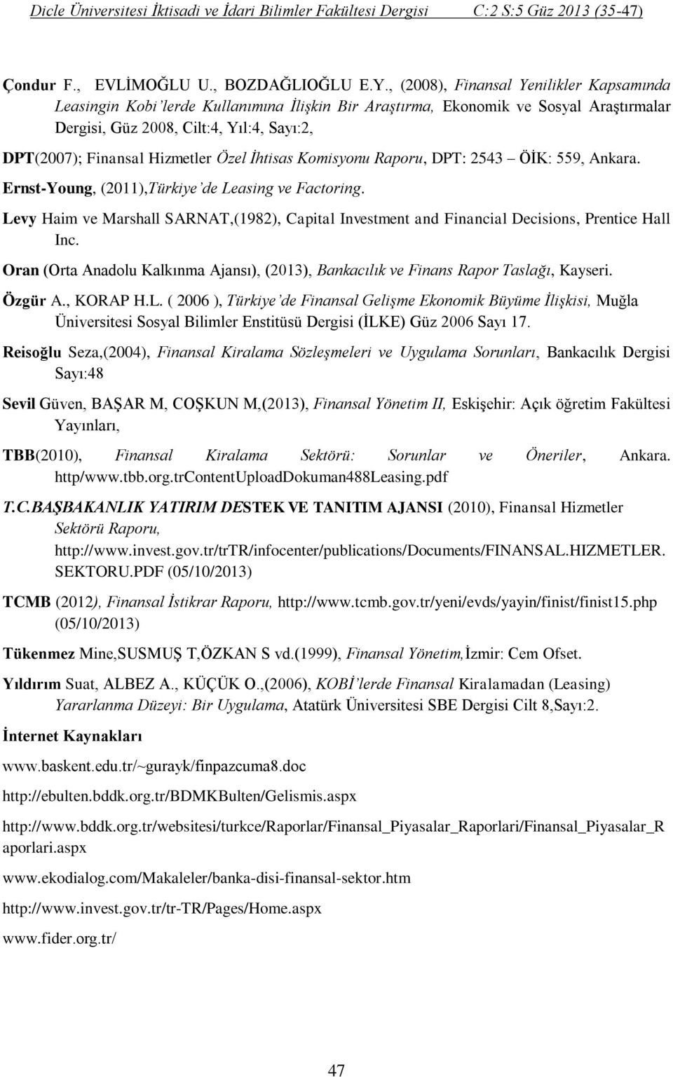 Hizmetler Özel İhtisas Komisyonu Raporu, DPT: 2543 ÖİK: 559, Ankara. Ernst-Young, (2011),Türkiye de Leasing ve Factoring.