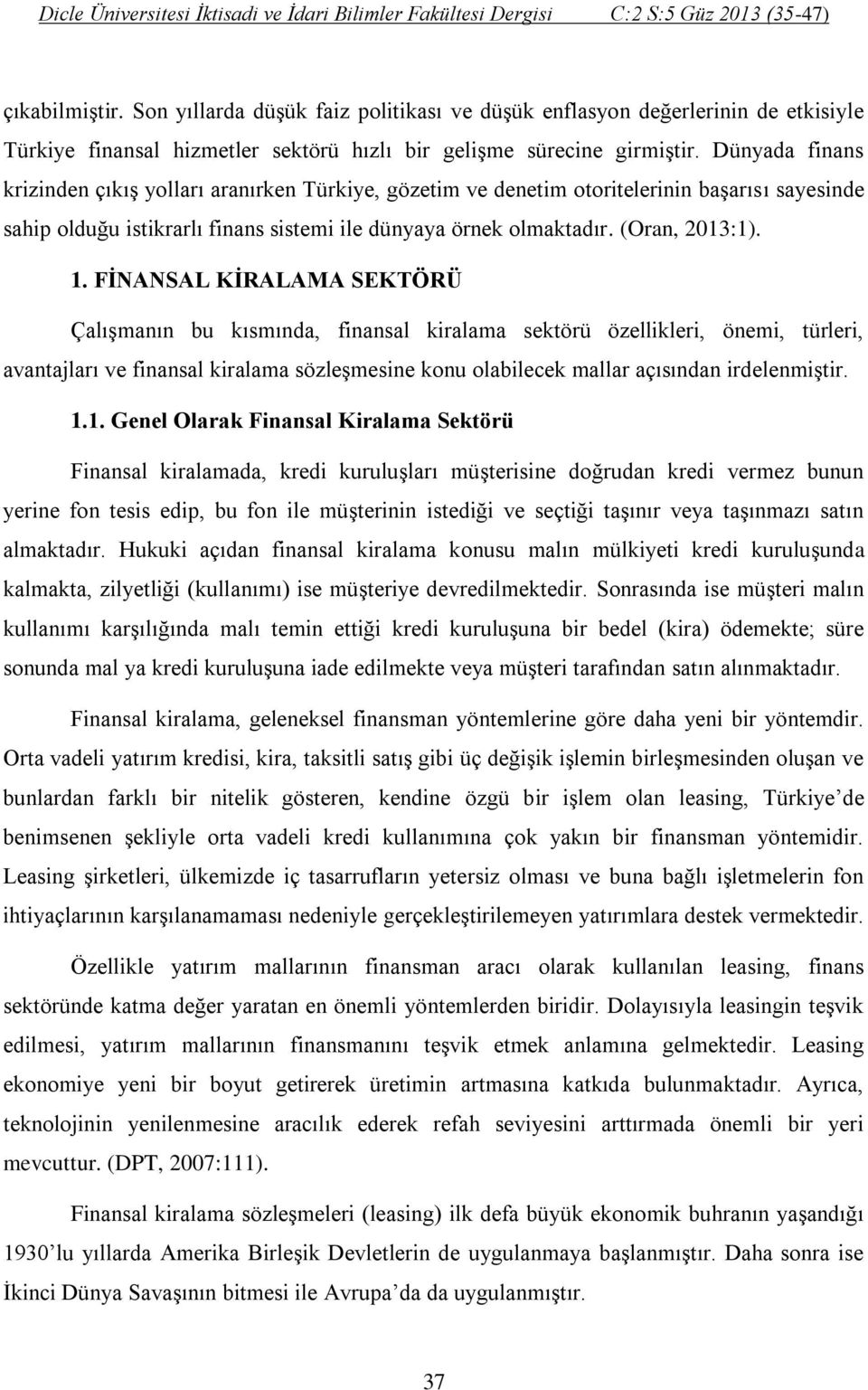 FİNANSAL KİRALAMA SEKTÖRÜ Çalışmanın bu kısmında, finansal kiralama sektörü özellikleri, önemi, türleri, avantajları ve finansal kiralama sözleşmesine konu olabilecek mallar açısından irdelenmiştir.