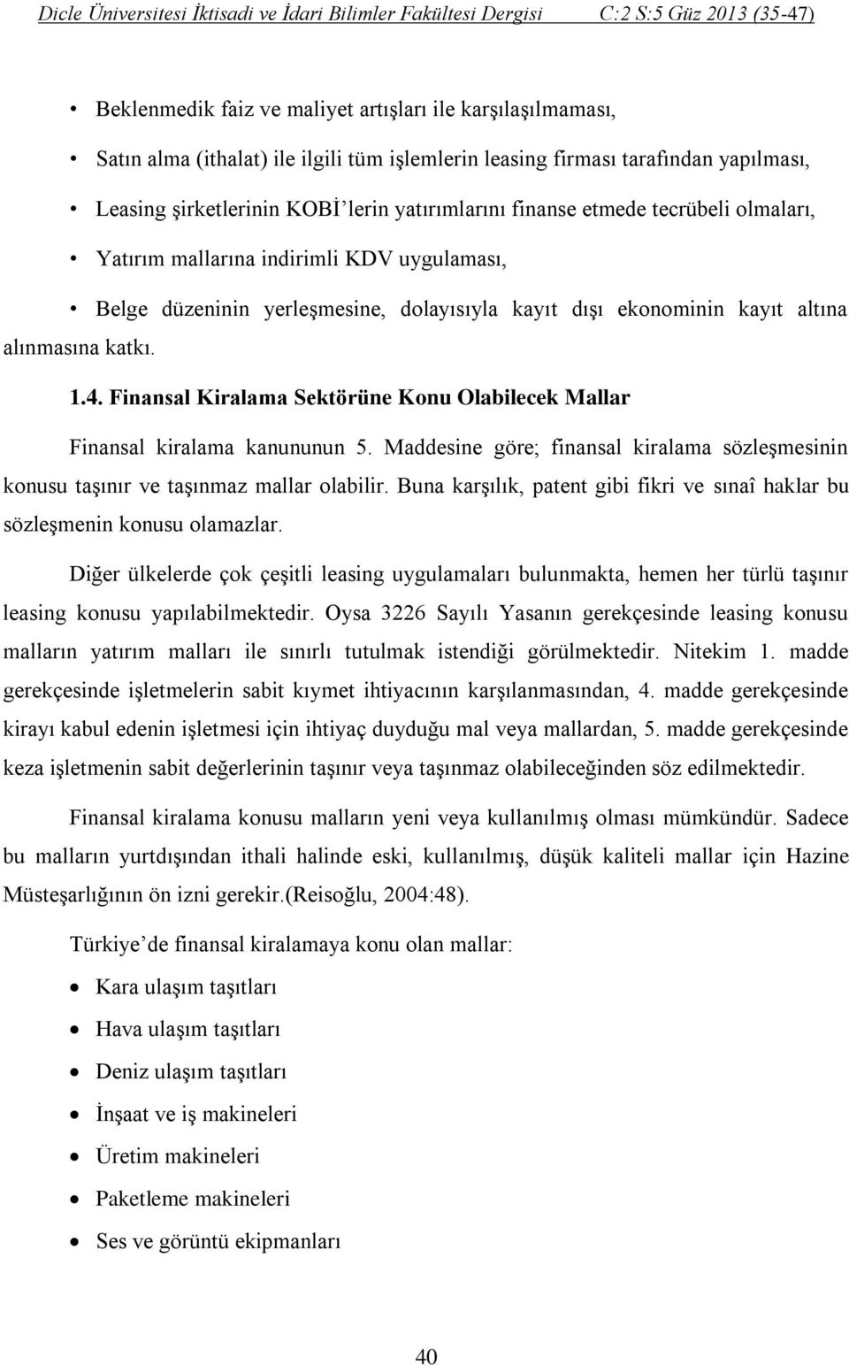 Finansal Kiralama Sektörüne Konu Olabilecek Mallar Finansal kiralama kanununun 5. Maddesine göre; finansal kiralama sözleşmesinin konusu taşınır ve taşınmaz mallar olabilir.