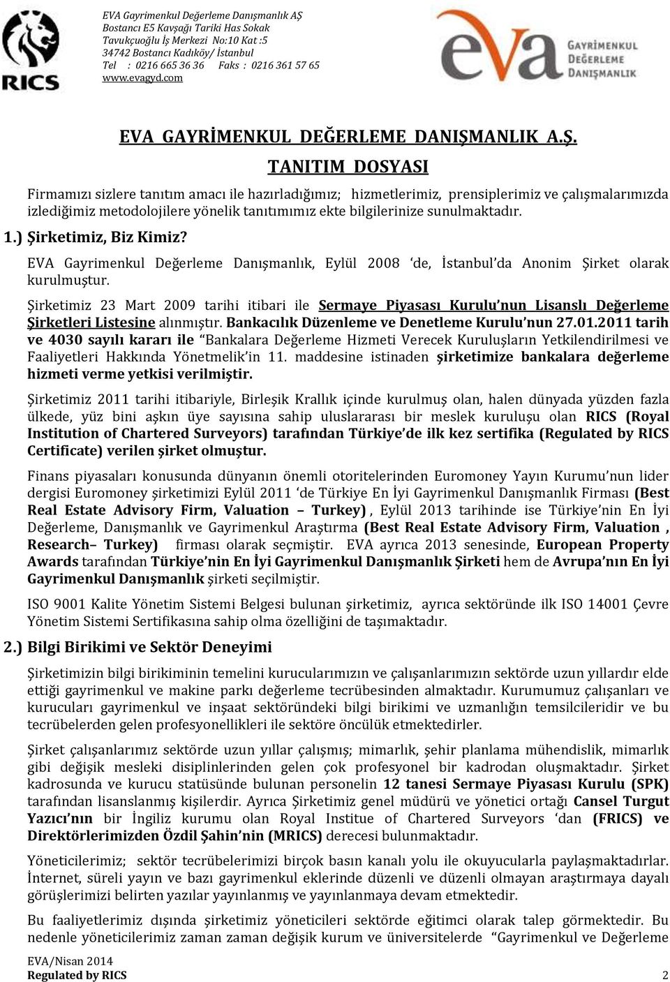 TANITIM DOSYASI Firmamızı sizlere tanıtım amacı ile hazırladığımız; hizmetlerimiz, prensiplerimiz ve çalışmalarımızda izlediğimiz metodolojilere yönelik tanıtımımız ekte bilgilerinize sunulmaktadır.