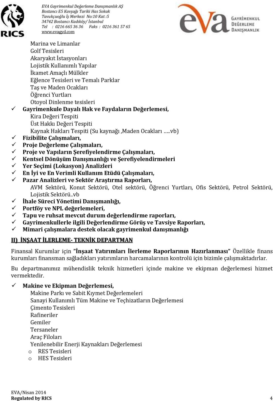 .vb) Fizibilite Çalışmaları, Proje Değerleme Çalışmaları, Proje ve Yapıların Şerefiyelendirme Çalışmaları, Kentsel Dönüşüm Danışmanlığı ve Şerefiyelendirmeleri Yer Seçimi (Lokasyon) Analizleri En İyi