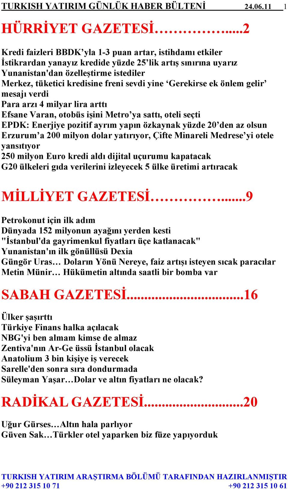 sevdi yine Gerekirse ek önlem gelir mesajı verdi Para arzı 4 milyar lira arttı Efsane Varan, otobüs işini Metro ya sattı, oteli seçti EPDK: Enerjiye pozitif ayrım yapın özkaynak yüzde 20 den az olsun