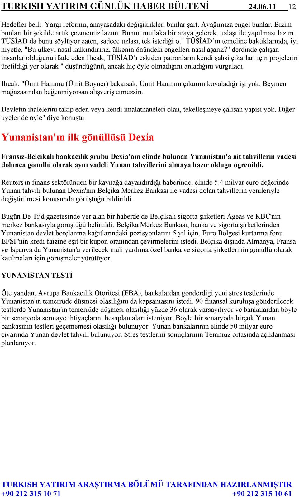 " TÜSİAD ın temeline baktıklarında, iyi niyetle, "Bu ülkeyi nasıl kalkındırırız, ülkenin önündeki engelleri nasıl aşarız?