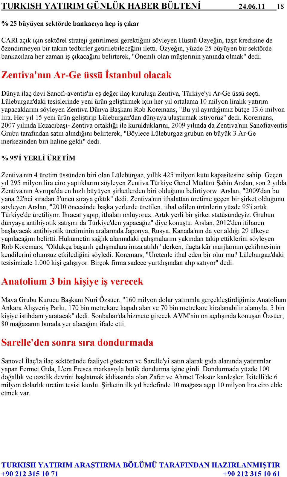 getirilebileceğini iletti. Özyeğin, yüzde 25 büyüyen bir sektörde bankacılara her zaman iş çıkacağını belirterek, "Önemli olan müşterinin yanında olmak" dedi.