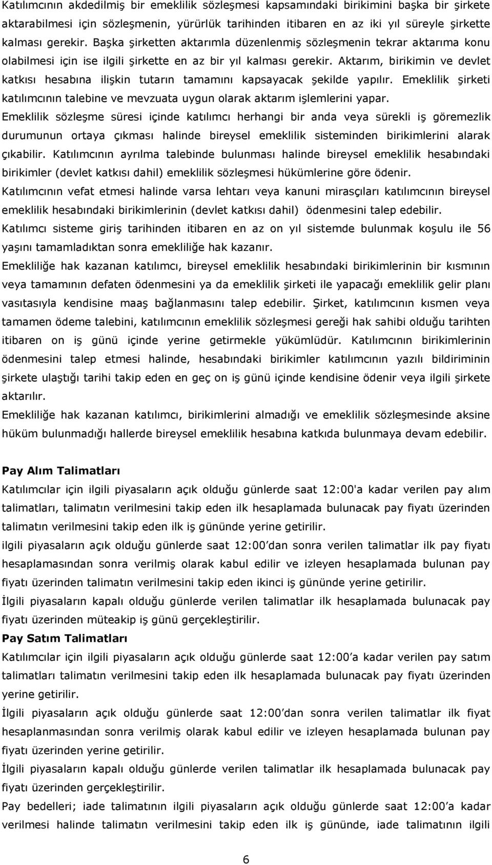 Aktarım, birikimin ve devlet katkısı hesabına ilişkin tutarın tamamını kapsayacak şekilde yapılır. Emeklilik şirketi katılımcının talebine ve mevzuata uygun olarak aktarım işlemlerini yapar.