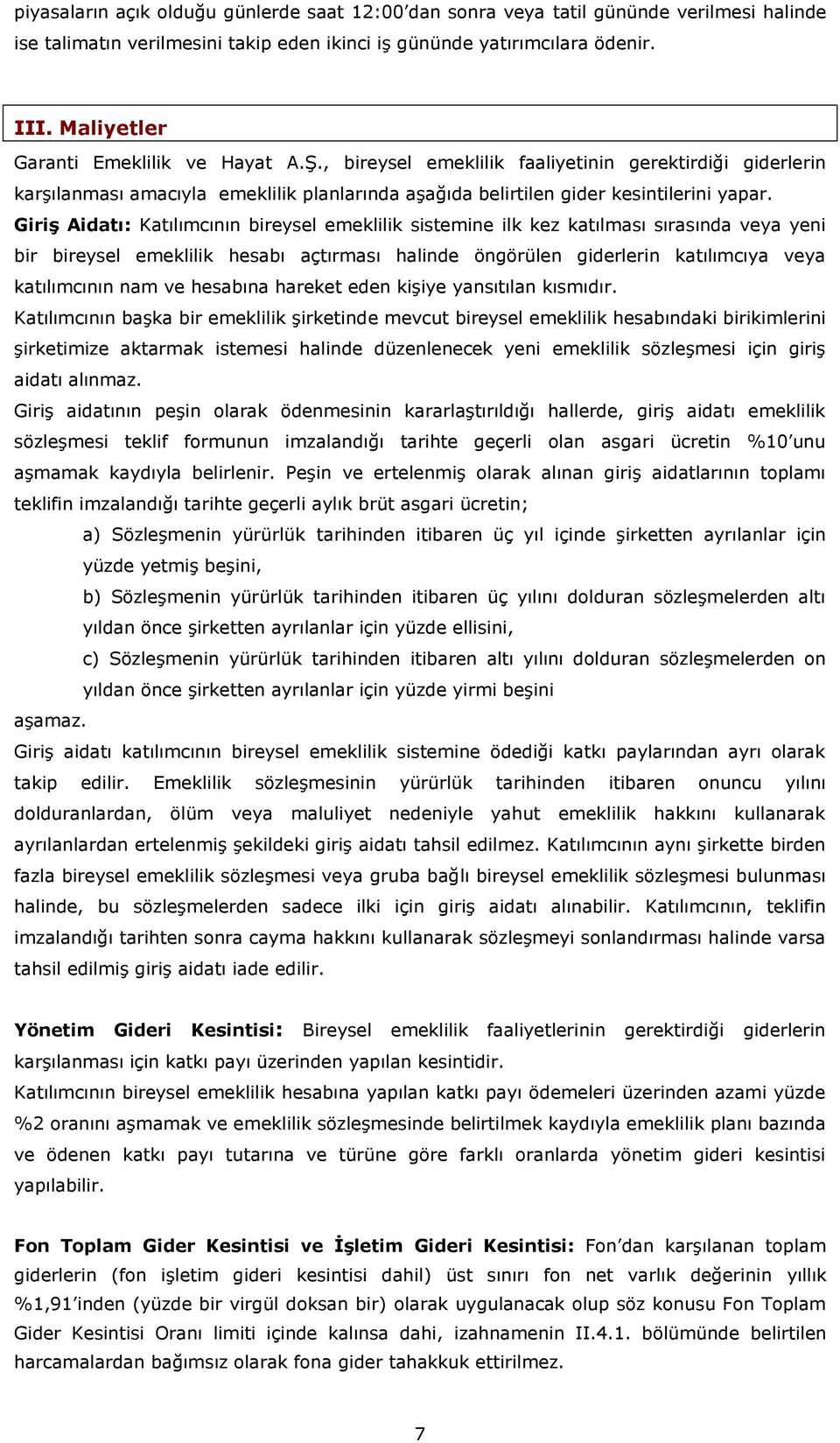 Giriş Aidatı: Katılımcının bireysel emeklilik sistemine ilk kez katılması sırasında veya yeni bir bireysel emeklilik hesabı açtırması halinde öngörülen giderlerin katılımcıya veya katılımcının nam ve