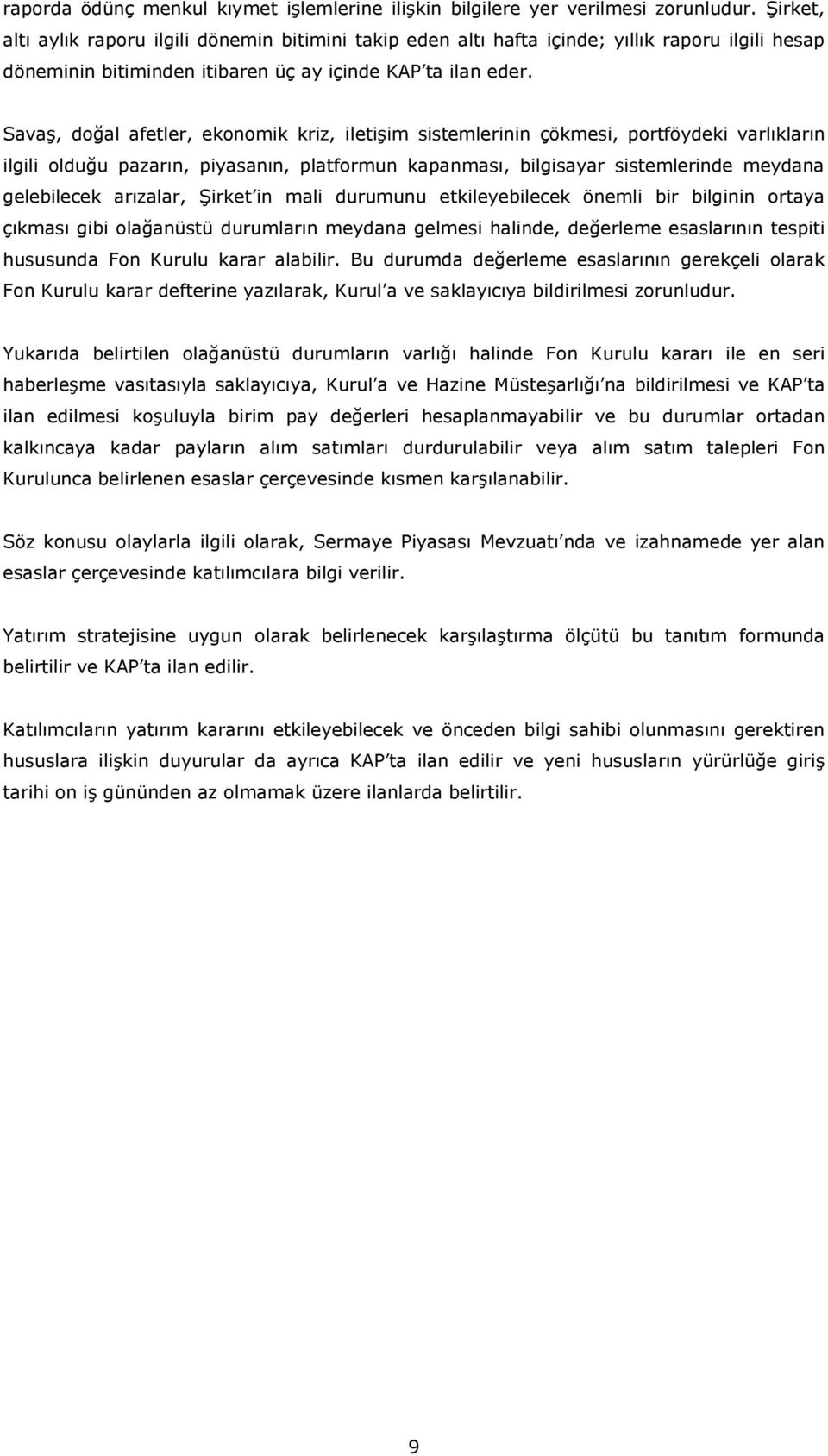 Savaş, doğal afetler, ekonomik kriz, iletişim sistemlerinin çökmesi, portföydeki varlıkların ilgili olduğu pazarın, piyasanın, platformun kapanması, bilgisayar sistemlerinde meydana gelebilecek