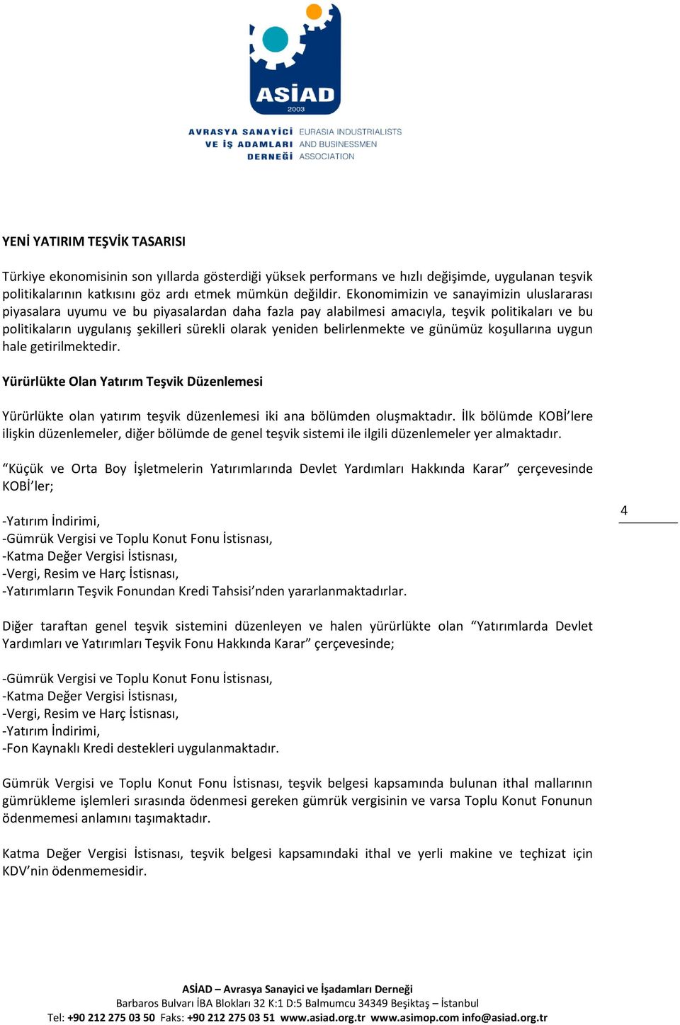 belirlenmekte ve günümüz koşullarına uygun hale getirilmektedir. Yürürlükte Olan Yatırım Teşvik Düzenlemesi Yürürlükte olan yatırım teşvik düzenlemesi iki ana bölümden oluşmaktadır.