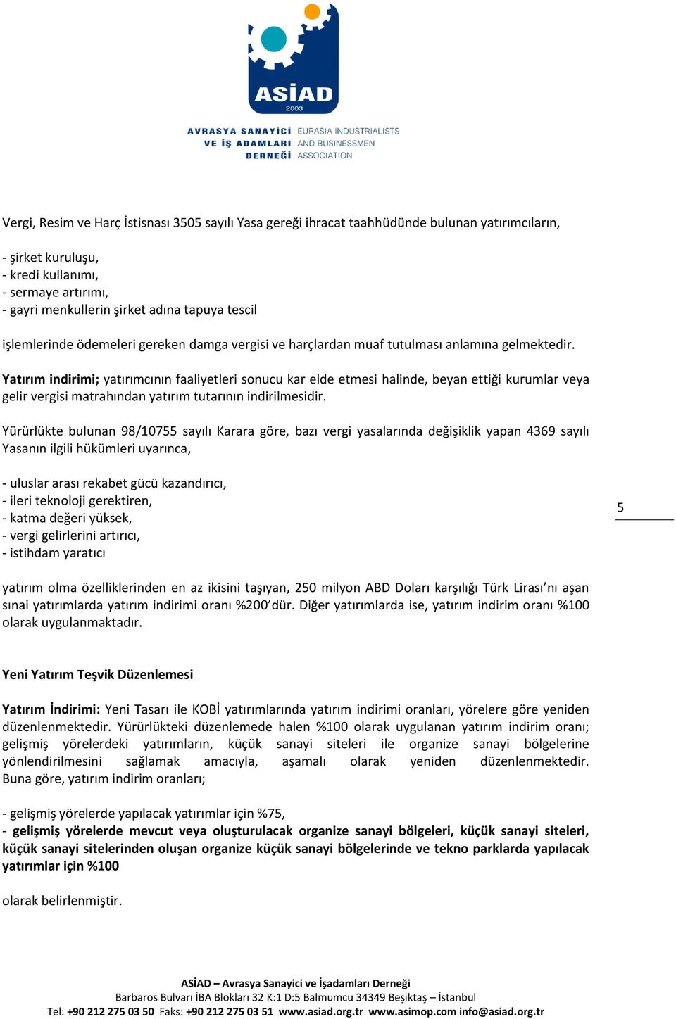 Yatırım indirimi; yatırımcının faaliyetleri sonucu kar elde etmesi halinde, beyan ettiği kurumlar veya gelir vergisi matrahından yatırım tutarının indirilmesidir.