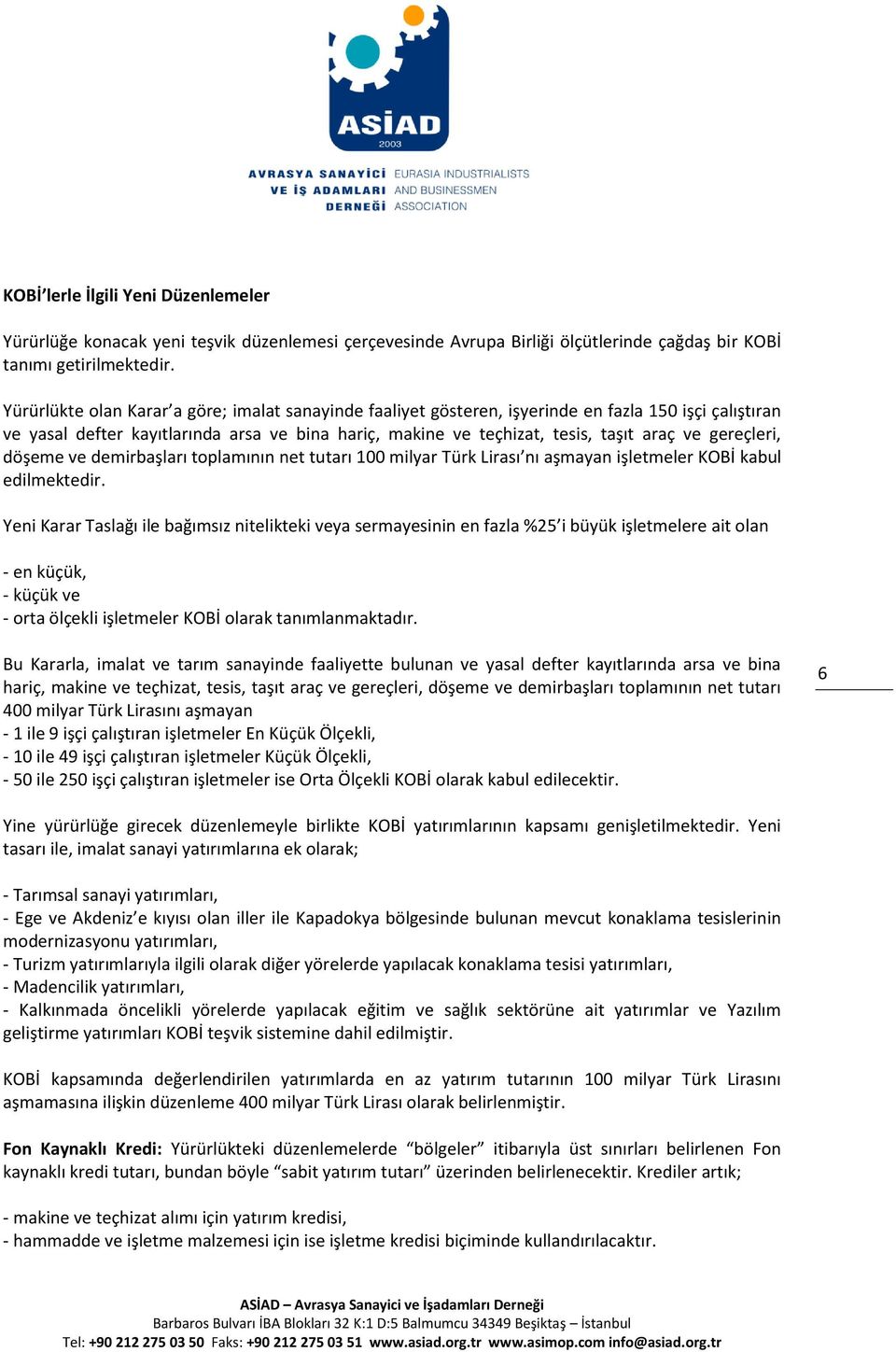 gereçleri, döşeme ve demirbaşları toplamının net tutarı 100 milyar Türk Lirası nı aşmayan işletmeler KOBİ kabul edilmektedir.