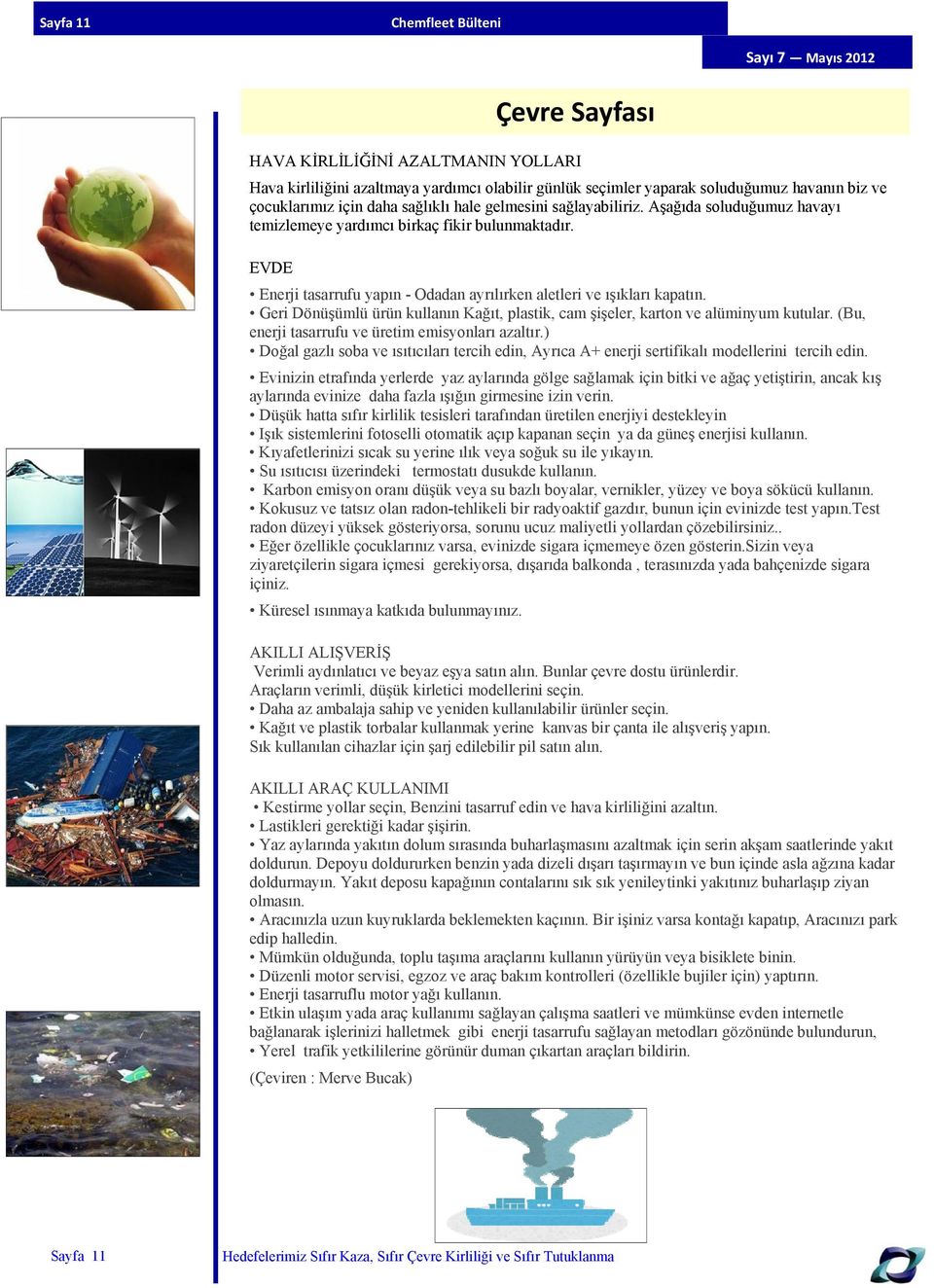 EVDE Enerji tasarrufu yapın - Odadan ayrılırken aletleri ve ışıkları kapatın. Geri Dönüşümlü ürün kullanın Kağıt, plastik, cam şişeler, karton ve alüminyum kutular.