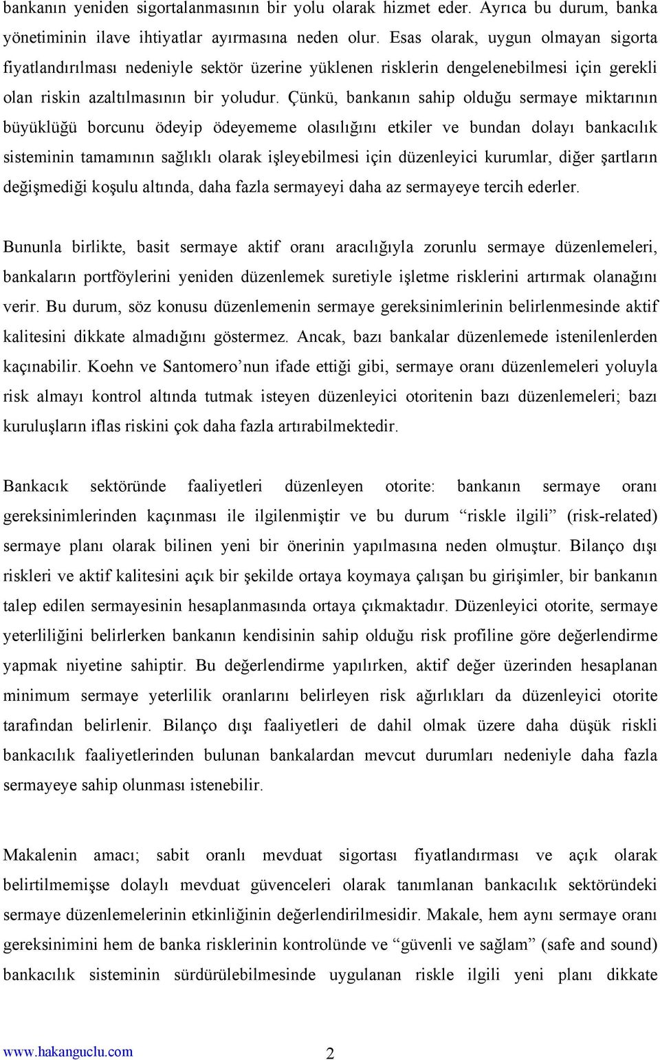 Çünkü, bankanın sahip olduğu sermaye miktarının büyüklüğü borcunu ödeyip ödeyememe olasılığını etkiler ve bundan dolayı bankacılık sisteminin tamamının sağlıklı olarak işleyebilmesi için düzenleyici