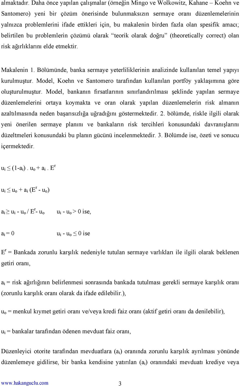 için, bu makalenin birden fazla olan spesifik amacı; belirtilen bu problemlerin çözümü olarak teorik olarak doğru (theoretically correct) olan risk ağırlıklarını elde etmektir. Makalenin 1.