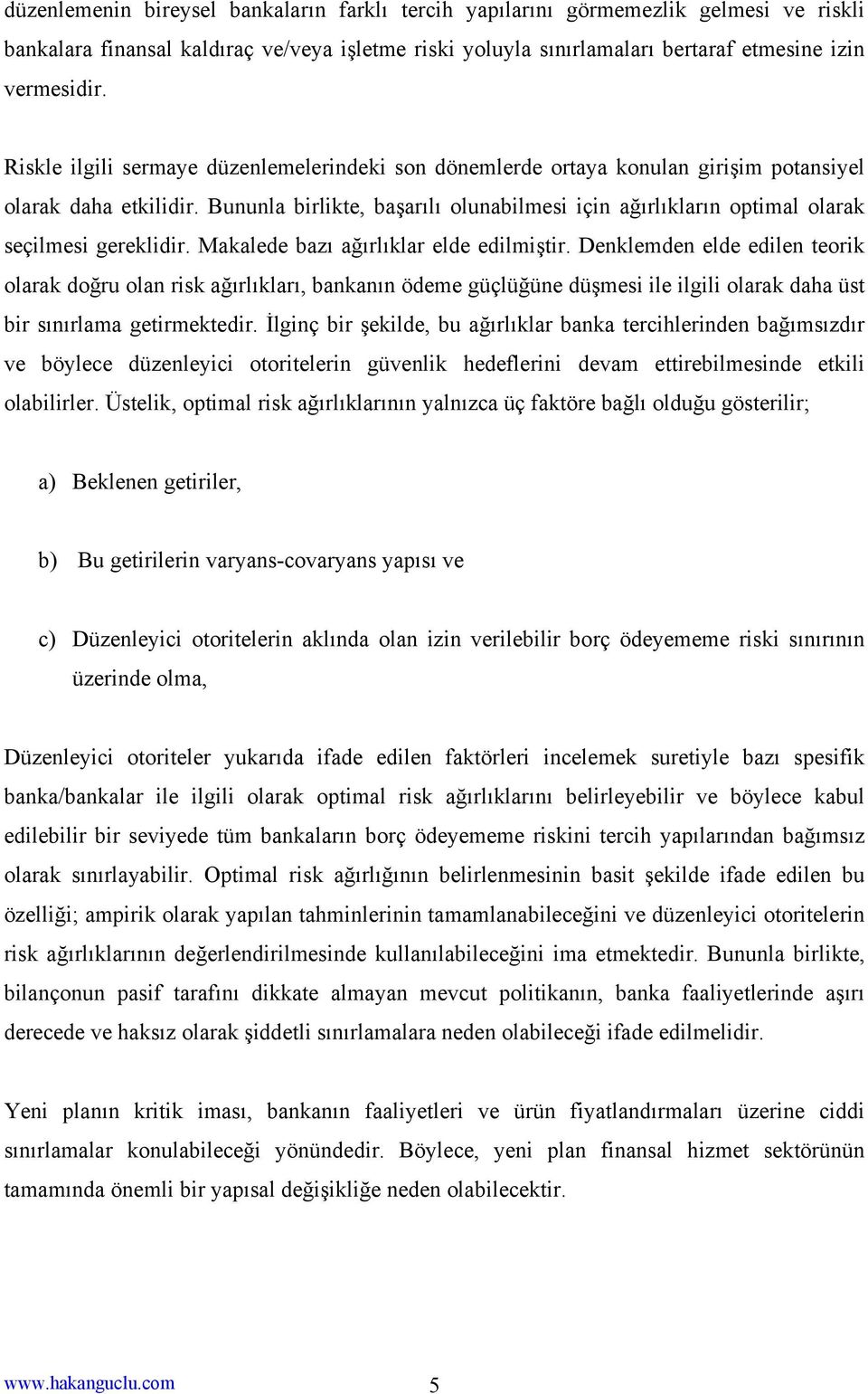 Bununla birlikte, başarılı olunabilmesi için ağırlıkların optimal olarak seçilmesi gereklidir. Makalede bazı ağırlıklar elde edilmiştir.