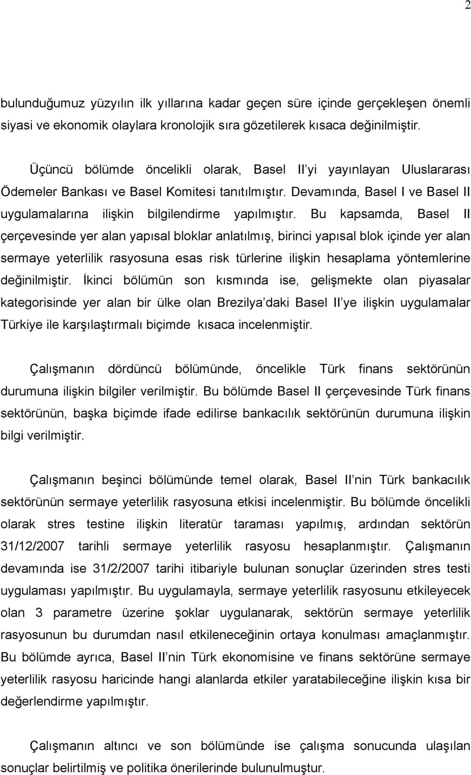 Bu kapsamda, Basel II çerçevesinde yer alan yapısal bloklar anlatılmış, birinci yapısal blok içinde yer alan sermaye yeterlilik rasyosuna esas risk türlerine ilişkin hesaplama yöntemlerine