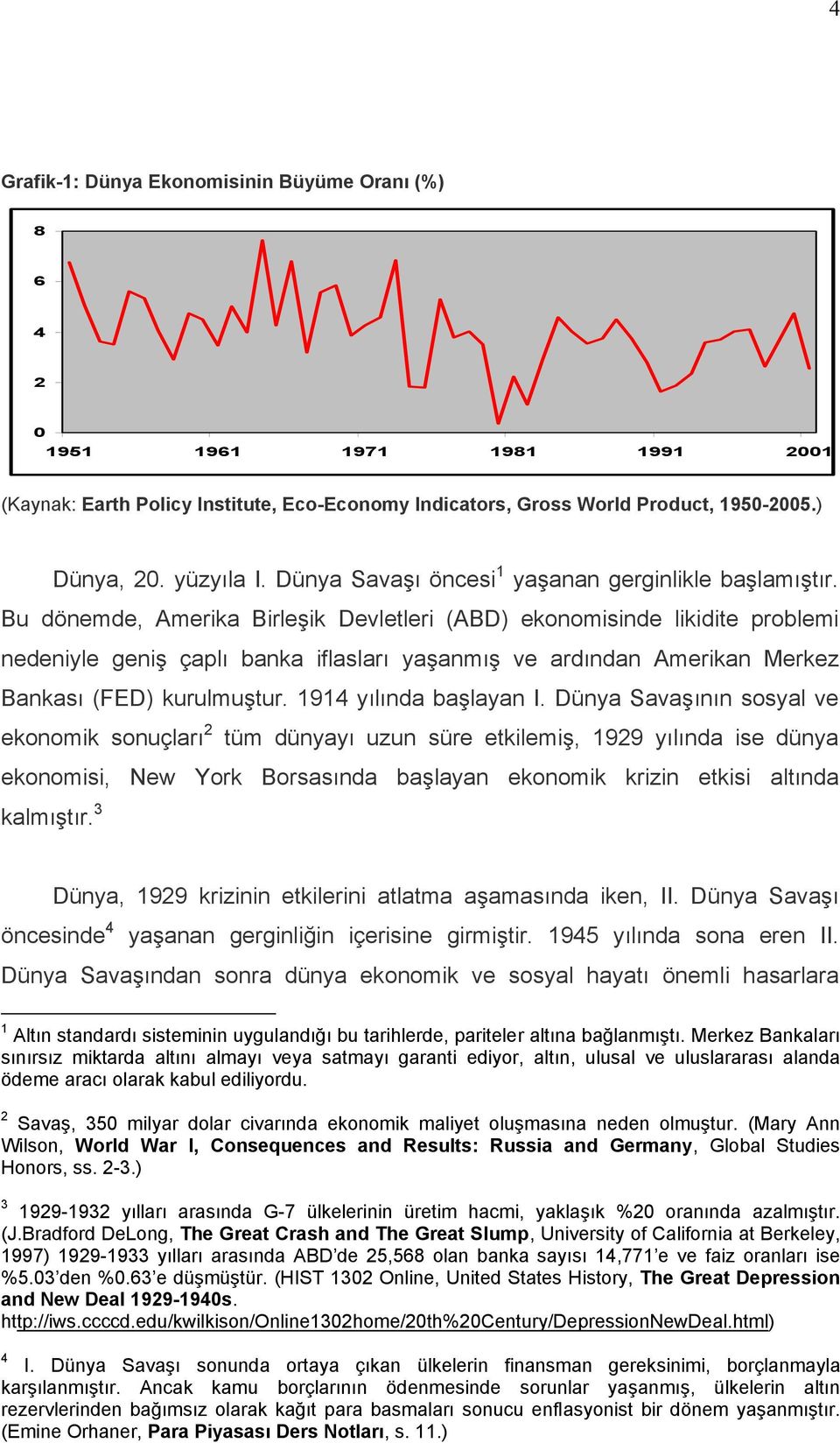 Bu dönemde, Amerika Birleşik Devletleri (ABD) ekonomisinde likidite problemi nedeniyle geniş çaplı banka iflasları yaşanmış ve ardından Amerikan Merkez Bankası (FED) kurulmuştur.