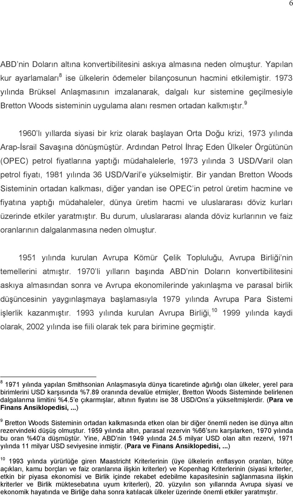 9 1960 lı yıllarda siyasi bir kriz olarak başlayan Orta Doğu krizi, 1973 yılında Arap-İsrail Savaşına dönüşmüştür.