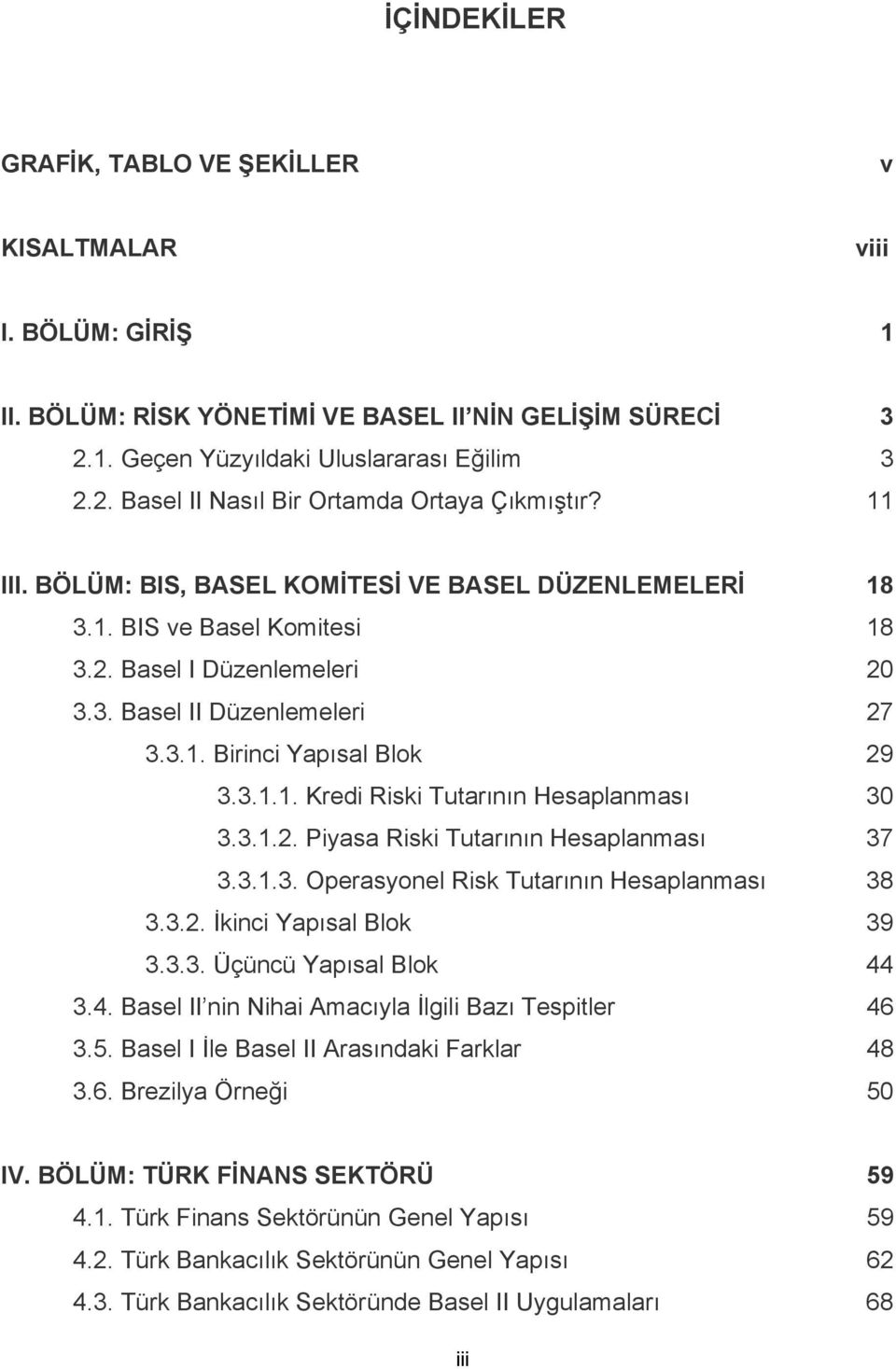 3.1.2. Piyasa Riski Tutarının Hesaplanması 37 3.3.1.3. Operasyonel Risk Tutarının Hesaplanması 38 3.3.2. İkinci Yapısal Blok 39 3.3.3. Üçüncü Yapısal Blok 44