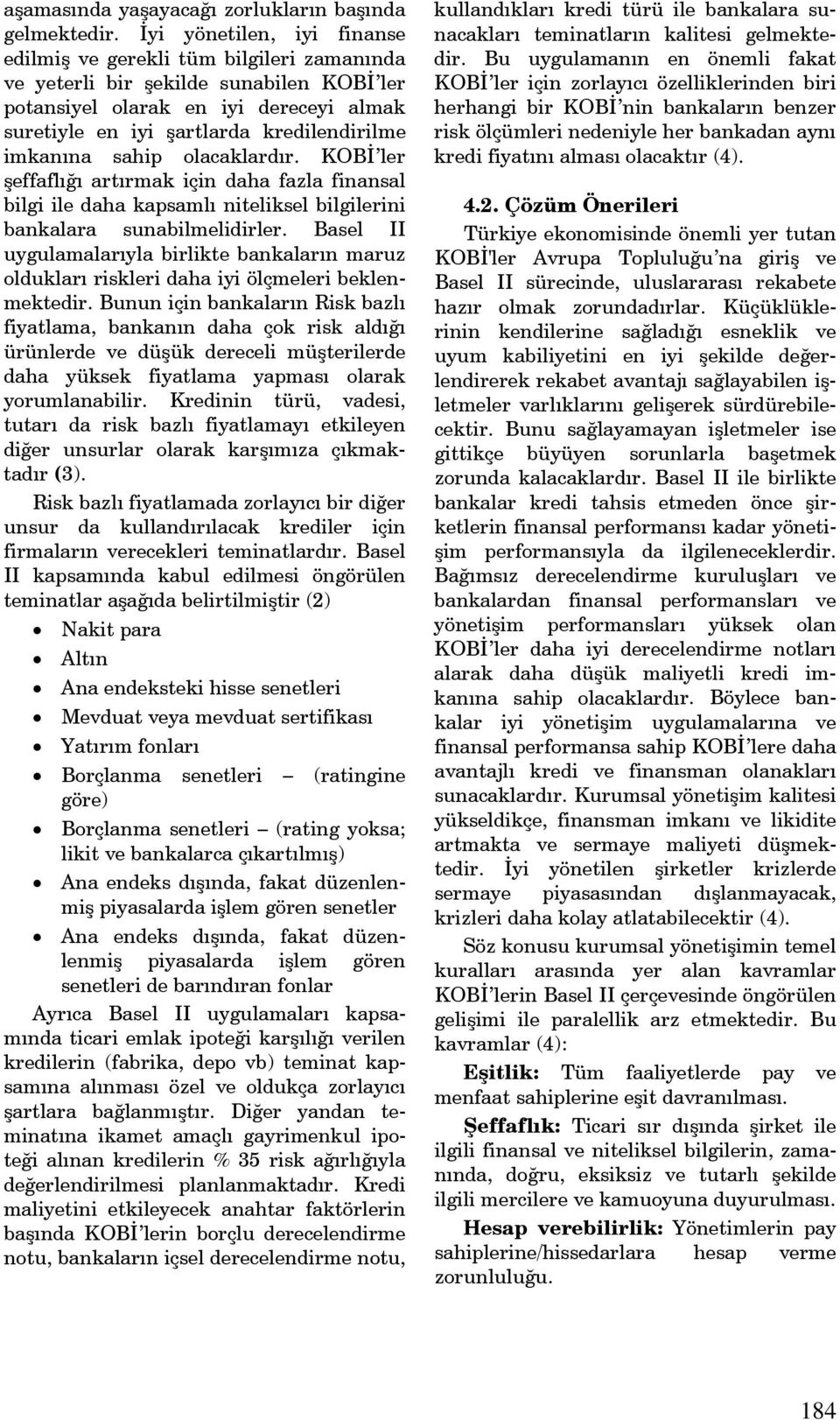 imkanına sahip olacaklardır. KOBİ ler şeffaflığı artırmak için daha fazla finansal bilgi ile daha kapsamlı niteliksel bilgilerini bankalara sunabilmelidirler.