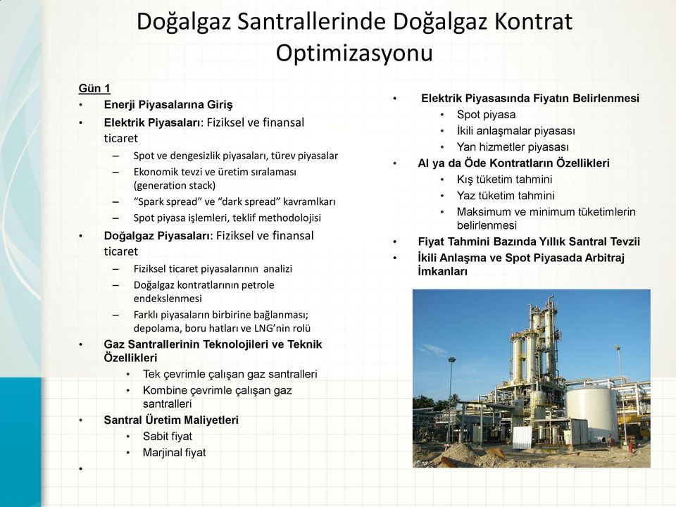 piyasalarının analizi Doğalgaz kontratlarının petrole endekslenmesi Farklı piyasaların birbirine bağlanması; depolama, boru hatları ve LNG nin rolü Gaz Santrallerinin Teknolojileri ve Teknik