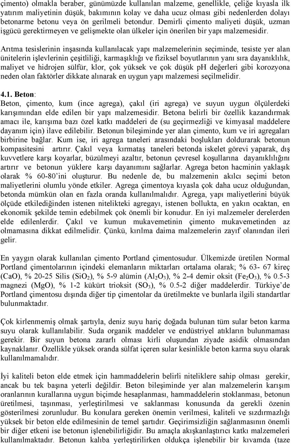 Arıtma tesislerinin inşasında kullanılacak yapı malzemelerinin seçiminde, tesiste yer alan ünitelerin işlevlerinin çeşitliliği, karmaşıklığı ve fiziksel boyutlarının yanı sıra dayanıklılık, maliyet