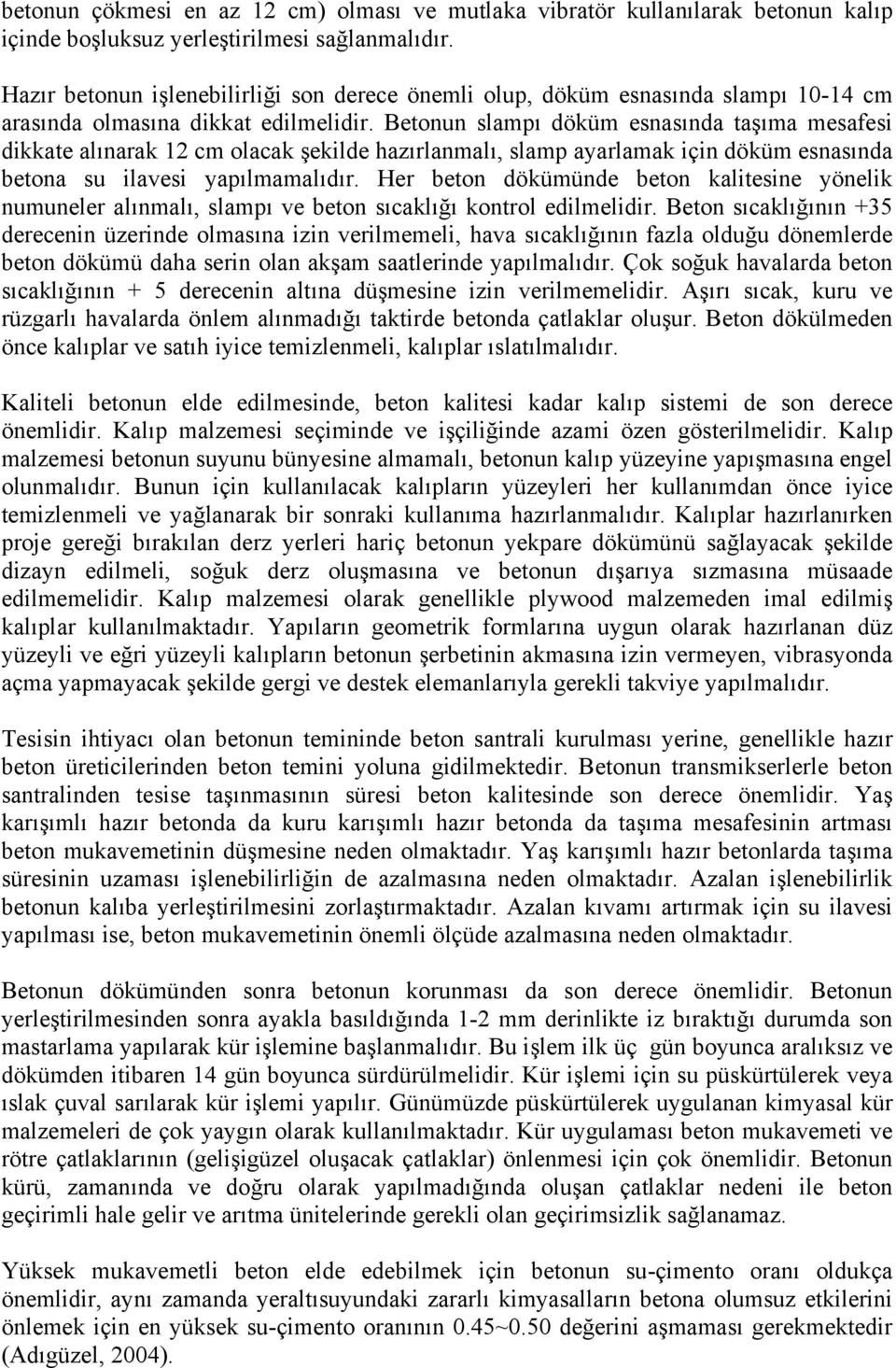 Betonun slampı döküm esnasında taşıma mesafesi dikkate alınarak 12 cm olacak şekilde hazırlanmalı, slamp ayarlamak için döküm esnasında betona su ilavesi yapılmamalıdır.