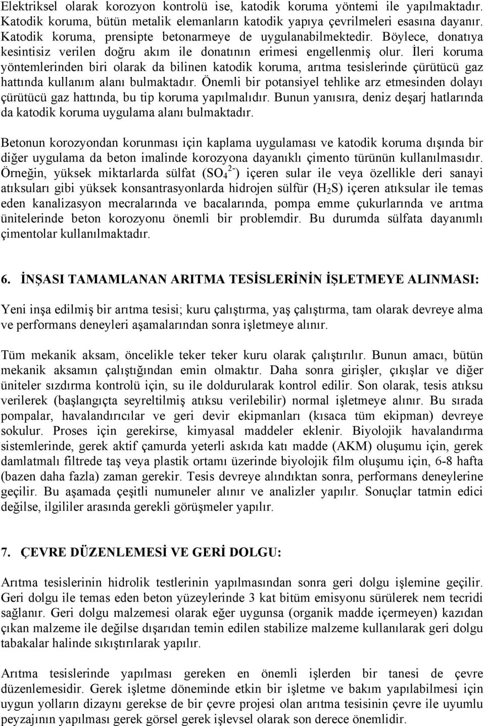 İleri koruma yöntemlerinden biri olarak da bilinen katodik koruma, arıtma tesislerinde çürütücü gaz hattında kullanım alanı bulmaktadır.