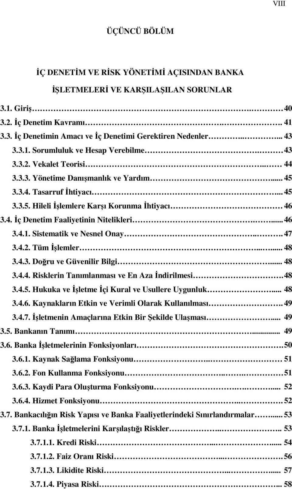 4. İç Denetim Faaliyetinin Nitelikleri.... 46 3.4.1. Sistematik ve Nesnel Onay... 47 3.4.2. Tüm İşlemler...... 48 3.4.3. Doğru ve Güvenilir Bilgi... 48 3.4.4. Risklerin Tanımlanması ve En Aza İndirilmesi.