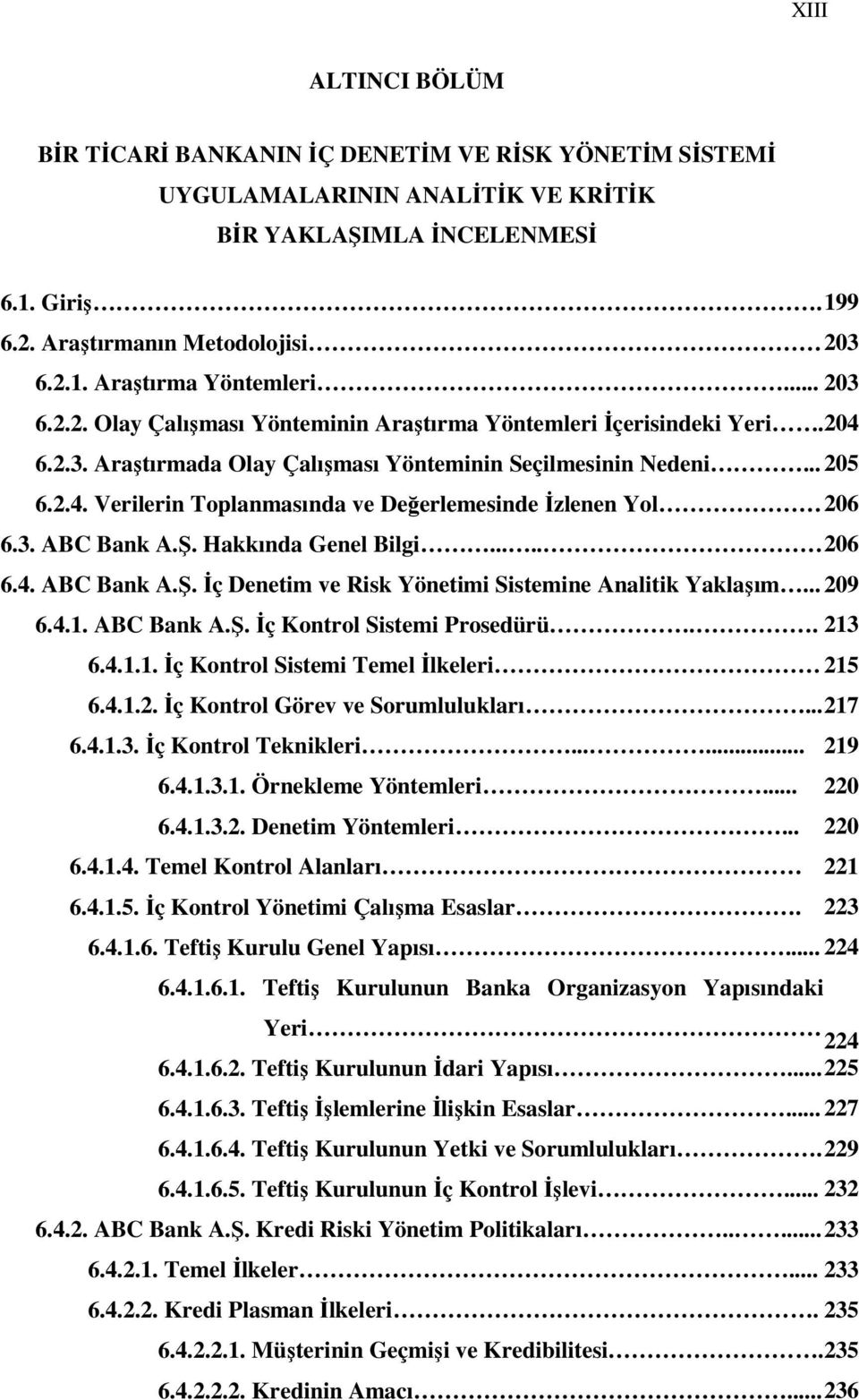 3. ABC Bank A.Ş. Hakkında Genel Bilgi..... 206 6.4. ABC Bank A.Ş. İç Denetim ve Risk Yönetimi Sistemine Analitik Yaklaşım... 209 6.4.1. ABC Bank A.Ş. İç Kontrol Sistemi Prosedürü.. 213 6.4.1.1. İç Kontrol Sistemi Temel İlkeleri 215 6.