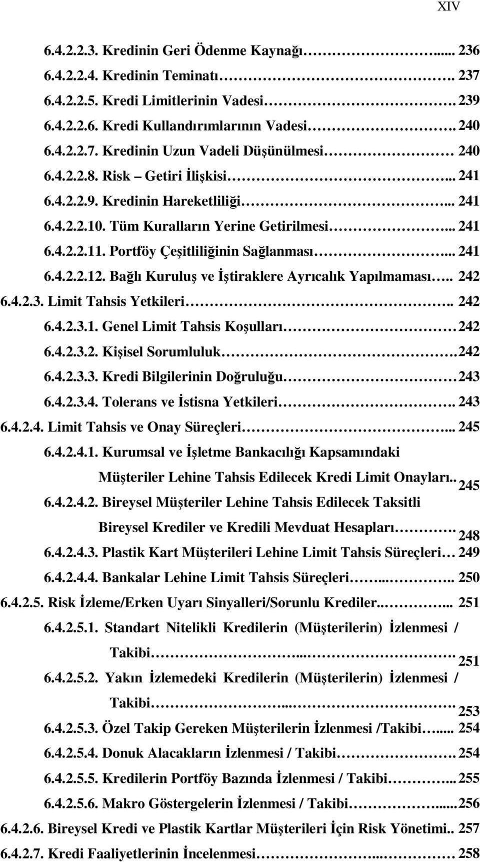 Bağlı Kuruluş ve İştiraklere Ayrıcalık Yapılmaması.. 242 6.4.2.3. Limit Tahsis Yetkileri.. 242 6.4.2.3.1. Genel Limit Tahsis Koşulları 242 6.4.2.3.2. Kişisel Sorumluluk. 242 6.4.2.3.3. Kredi Bilgilerinin Doğruluğu 243 6.