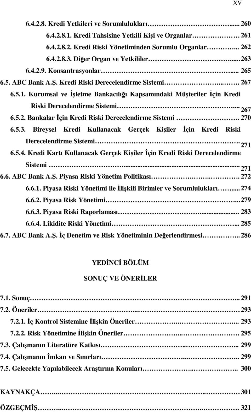 Kurumsal ve İşletme Bankacılığı Kapsamındaki Müşteriler İçin Kredi Riski Derecelendirme Sistemi... 267 6.5.2. Bankalar İçin Kredi Riski Derecelendirme Sistemi. 270 6.5.3.