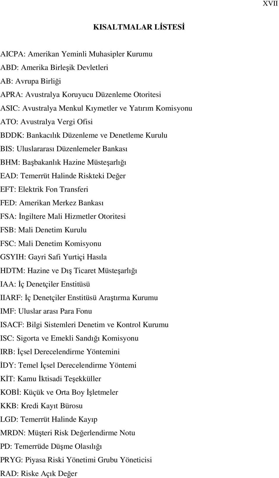 Riskteki Değer EFT: Elektrik Fon Transferi FED: Amerikan Merkez Bankası FSA: İngiltere Mali Hizmetler Otoritesi FSB: Mali Denetim Kurulu FSC: Mali Denetim Komisyonu GSYIH: Gayri Safi Yurtiçi Hasıla