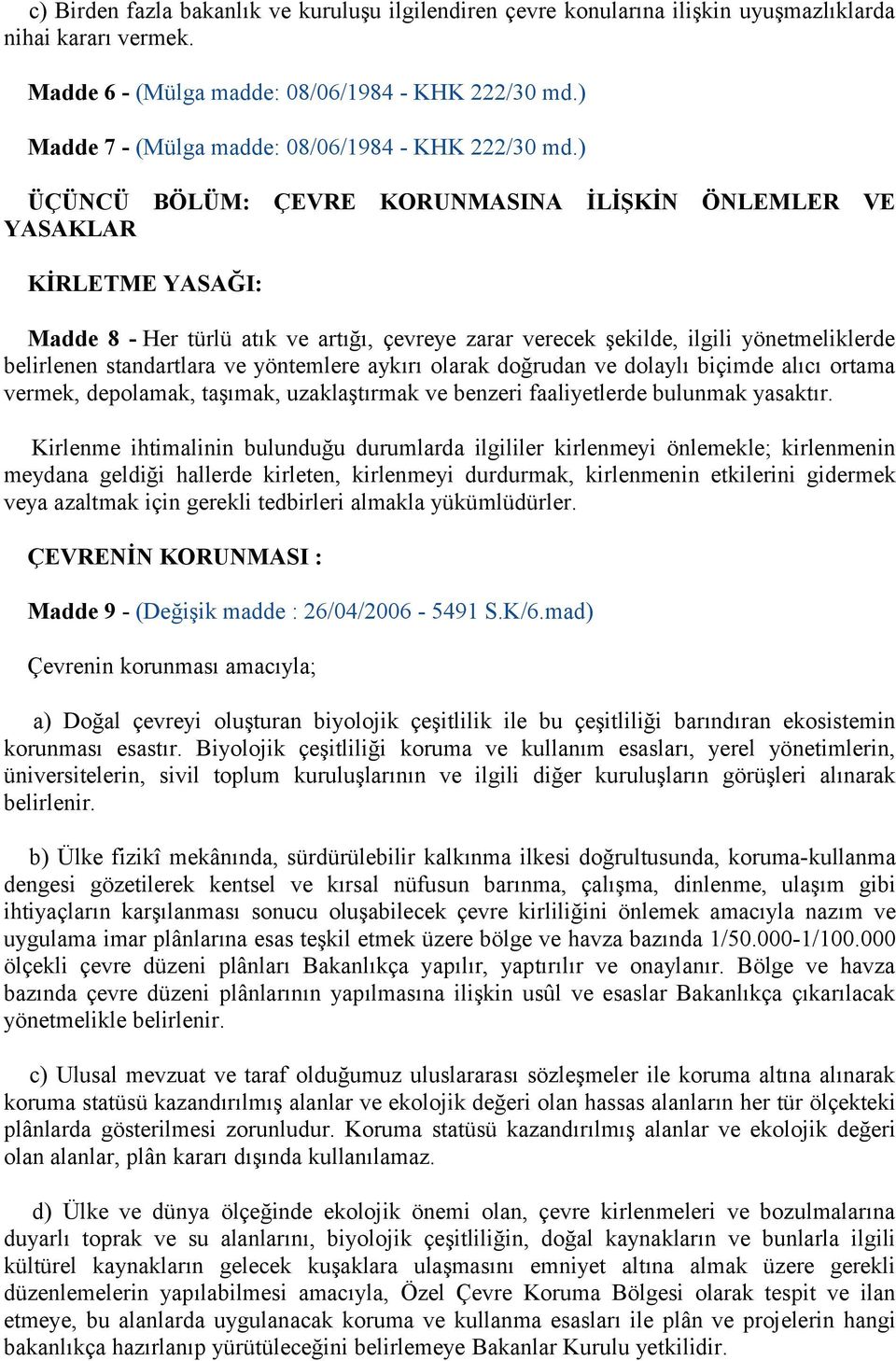 ) ÜÇÜNCÜ BÖLÜM: ÇEVRE KORUNMASINA İLİŞKİN ÖNLEMLER VE YASAKLAR KİRLETME YASAĞI: Madde 8 - Her türlü atık ve artığı, çevreye zarar verecek şekilde, ilgili yönetmeliklerde belirlenen standartlara ve