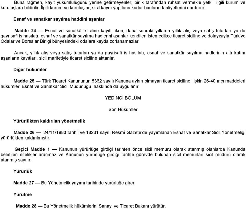 Esnaf ve sanatkar sayılma haddini aşanlar Madde 24 Esnaf ve sanatkâr siciline kayıtlı iken, daha sonraki yıllarda yıllık alış veya satış tutarları ya da gayrisafi iş hasılatı, esnaf ve sanatkâr