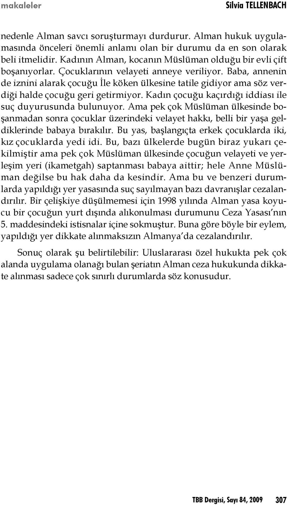 Baba, annenin de iznini alarak çocuğu İle köken ülkesine tatile gidiyor ama söz verdiği halde çocuğu geri getirmiyor. Kadın çocuğu kaçırdığı iddiası ile suç duyurusunda bulunuyor.