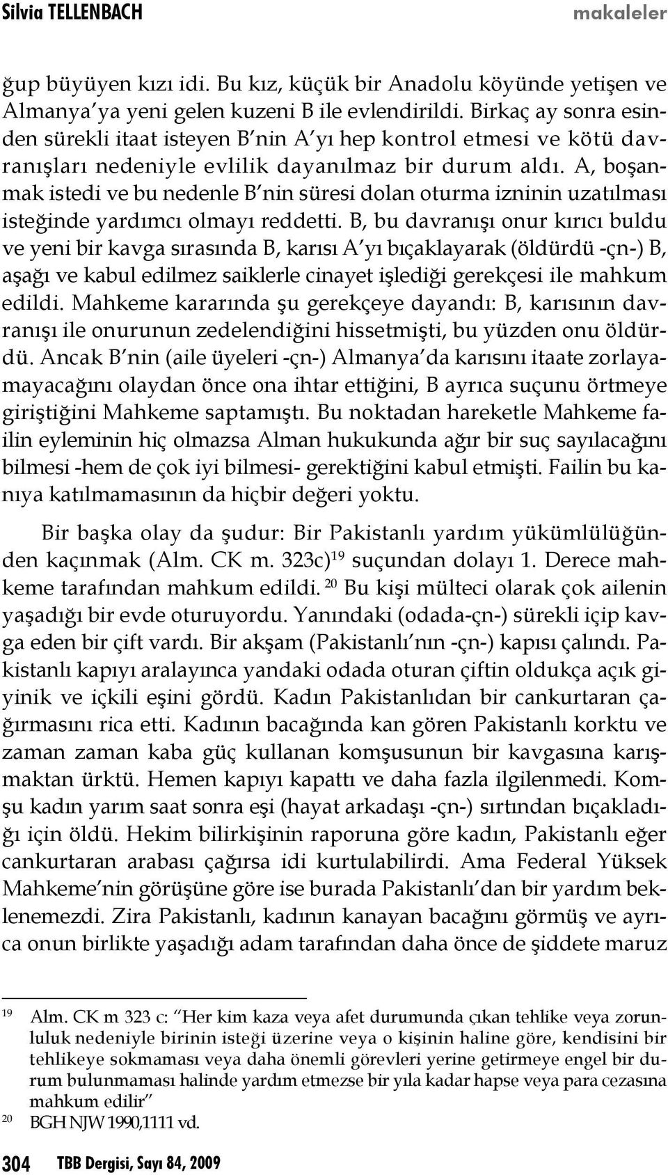 A, boşanmak istedi ve bu nedenle B nin süresi dolan oturma izninin uzatılması isteğinde yardımcı olmayı reddetti.