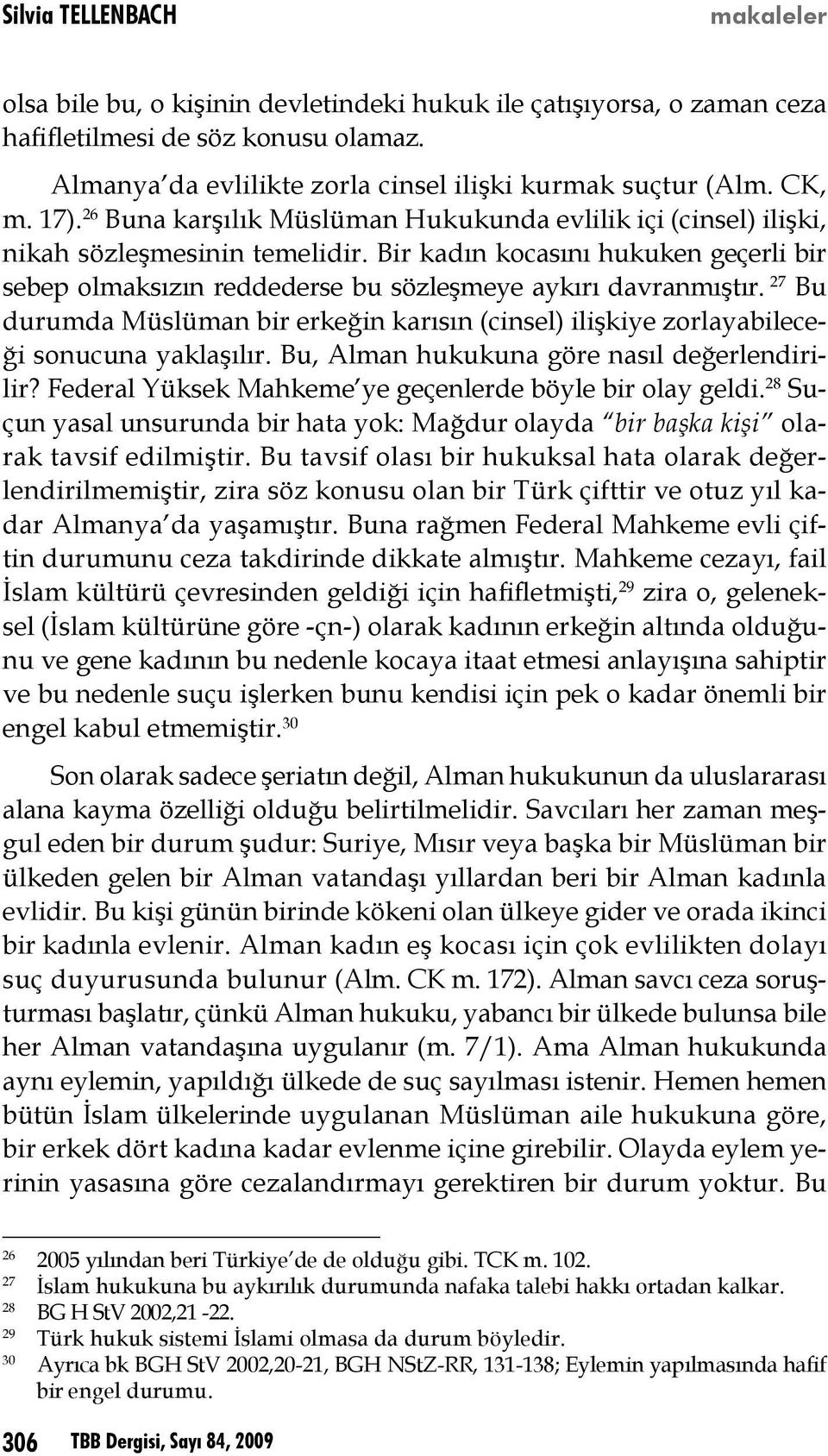 Bir kadın kocasını hukuken geçerli bir sebep olmaksızın reddederse bu sözleşmeye aykırı davranmıştır. 27 Bu durumda Müslüman bir erkeğin karısın (cinsel) ilişkiye zorlayabileceği sonucuna yaklaşılır.