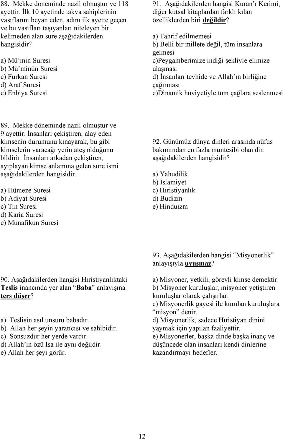 Furkan Suresi d) Araf Suresi e) Enbiya Suresi 91. Aşağıdakilerden hangisi Kuran ı Kerimi, diğer kutsal kitaplardan farklı kılan özelliklerden biri değildir?