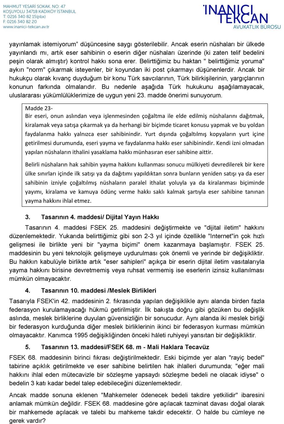 Belirttiğimiz bu haktan " belirttiğimiz yoruma" aykırı "norm" çıkarmak isteyenler, bir koyundan iki post çıkarmayı düşünenlerdir.