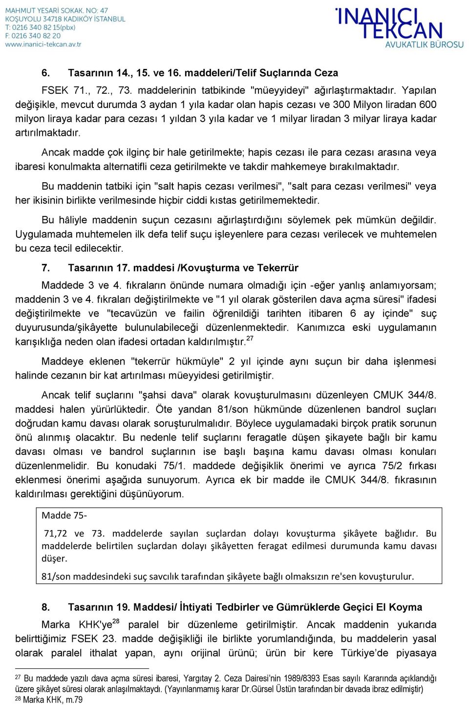 artırılmaktadır. Ancak madde çok ilginç bir hale getirilmekte; hapis cezası ile para cezası arasına veya ibaresi konulmakta alternatifli ceza getirilmekte ve takdir mahkemeye bırakılmaktadır.