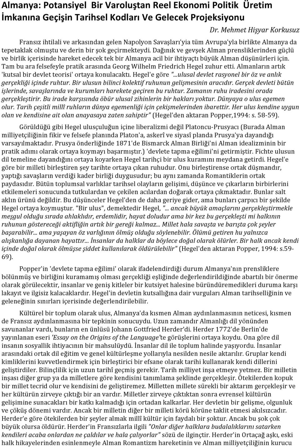 Dağınık ve gevşek Alman prensliklerinden güçlü ve birlik içerisinde hareket edecek tek bir Almanya acil bir ihtiyaçtı büyük Alman düşünürleri için.