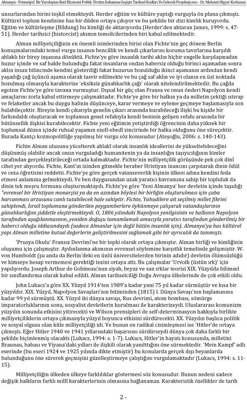 Alman milliyetçiliğinin en önemli isimlerinden birisi olan Fichte'nin geç dönem Berlin konuşmalarındaki temel vurgu insanın bencillik ve kendi çıkarlarını koruma tavırlarına karşılık ahlaklı bir