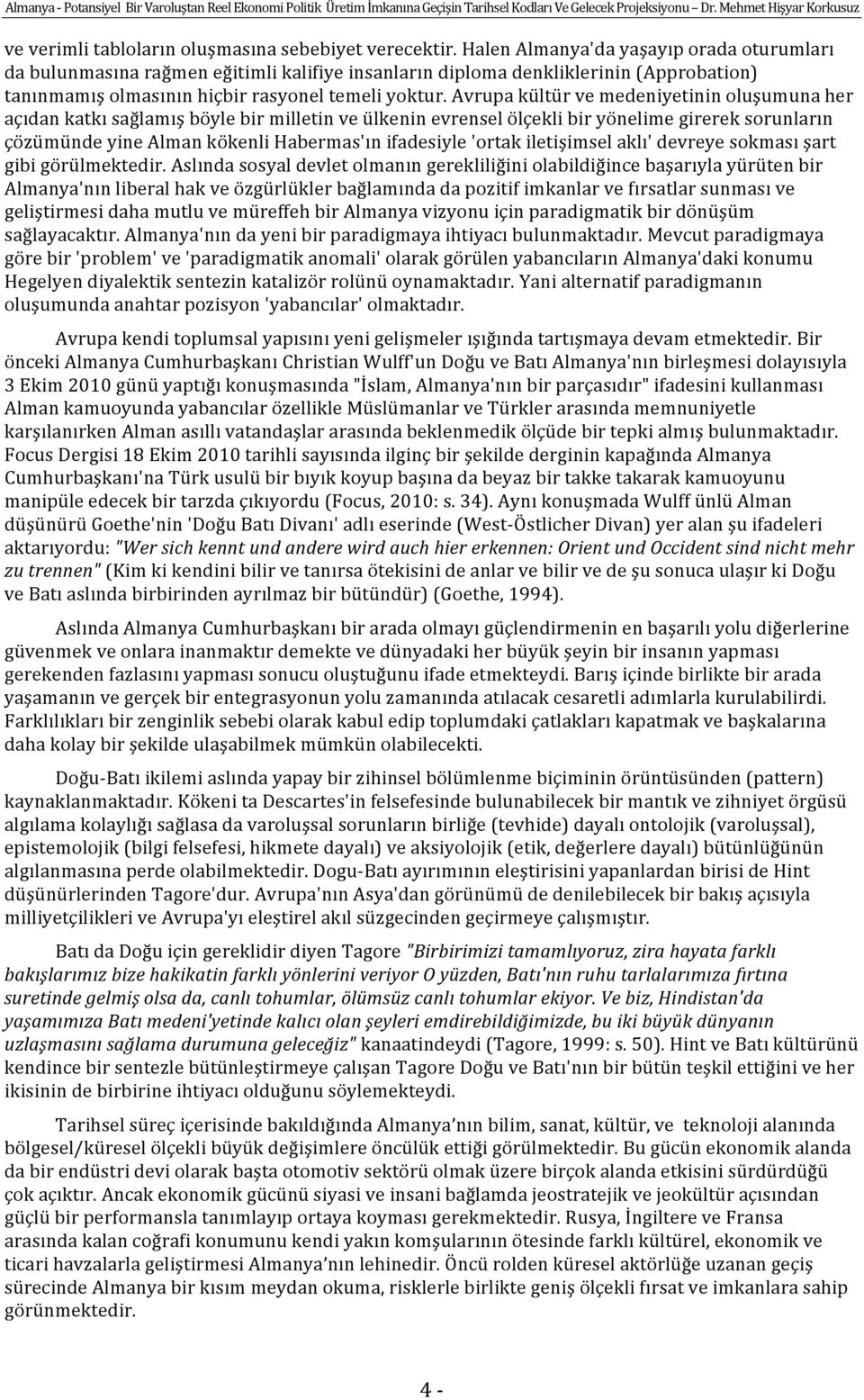 Avrupa kültür ve medeniyetinin oluşumuna her açıdan katkı sağlamış böyle bir milletin ve ülkenin evrensel ölçekli bir yönelime girerek sorunların çözümünde yine Alman kökenli Habermas'ın ifadesiyle