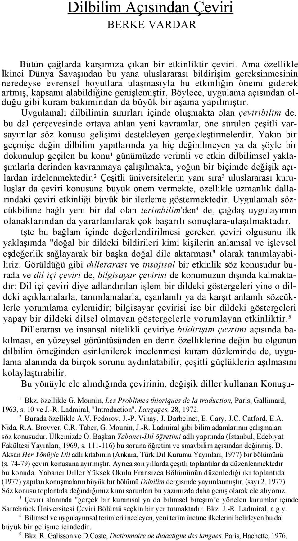 Böylece, uygulama açısından olduğu gibi kuram bakımından da büyük bir aşama yapılmıştır.