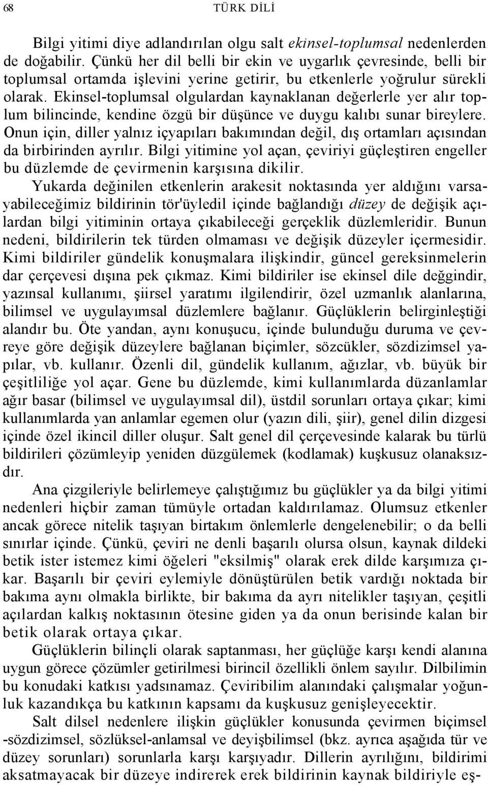 Ekinsel-toplumsal olgulardan kaynaklanan değerlerle yer alır toplum bilincinde, kendine özgü bir düşünce ve duygu kalıbı sunar bireylere.