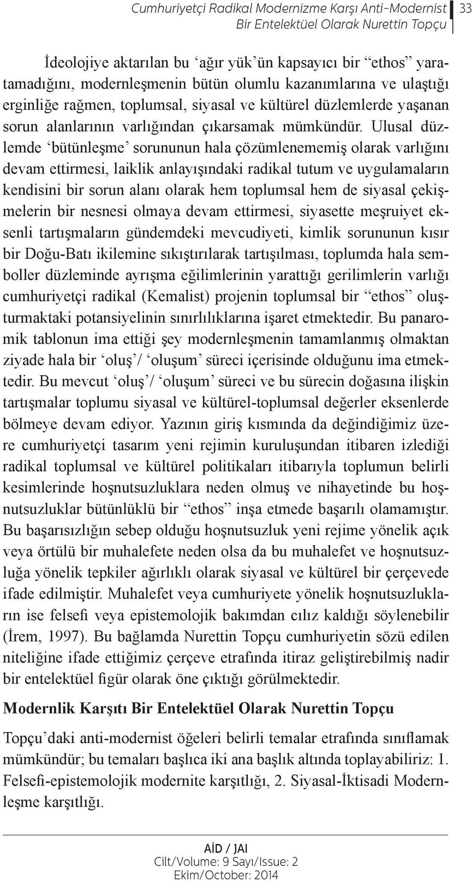 Ulusal düzlemde bütünleşme sorununun hala çözümlenememiş olarak varlığını devam ettirmesi, laiklik anlayışındaki radikal tutum ve uygulamaların kendisini bir sorun alanı olarak hem toplumsal hem de