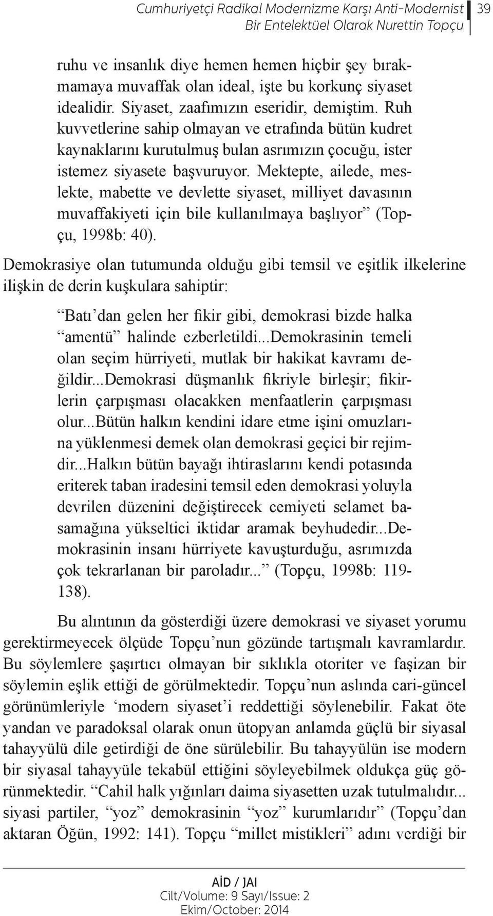 Mektepte, ailede, meslekte, mabette ve devlette siyaset, milliyet davasının muvaffakiyeti için bile kullanılmaya başlıyor (Topçu, 1998b: 40).