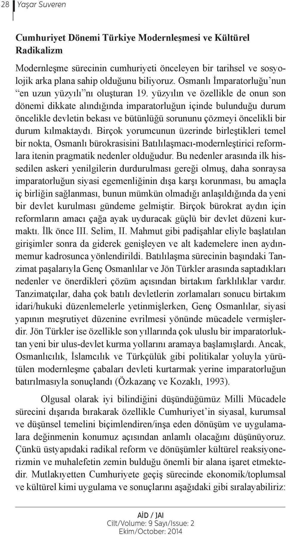 yüzyılın ve özellikle de onun son dönemi dikkate alındığında imparatorluğun içinde bulunduğu durum öncelikle devletin bekası ve bütünlüğü sorununu çözmeyi öncelikli bir durum kılmaktaydı.