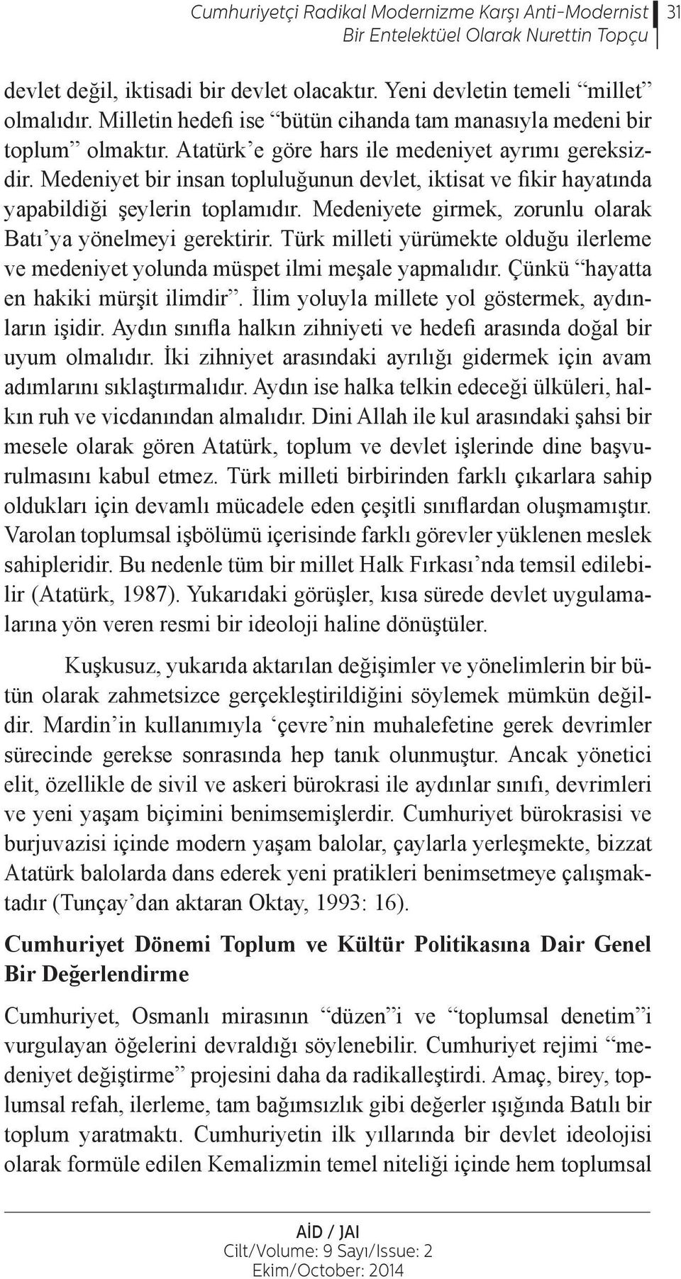 Medeniyet bir insan topluluğunun devlet, iktisat ve fikir hayatında yapabildiği şeylerin toplamıdır. Medeniyete girmek, zorunlu olarak Batı ya yönelmeyi gerektirir.