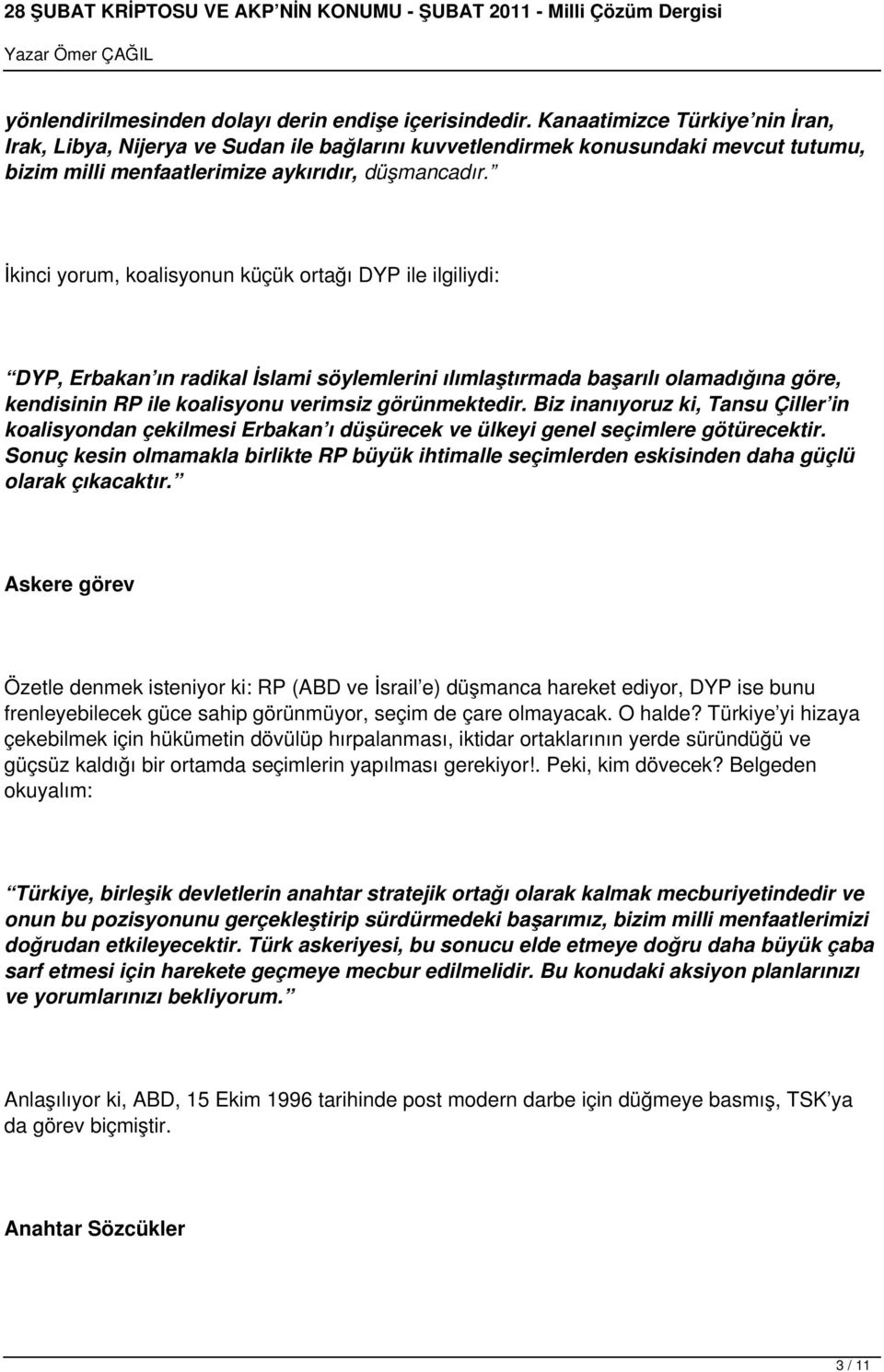 İkinci yorum, koalisyonun küçük ortağı DYP ile ilgiliydi: DYP, Erbakan ın radikal İslami söylemlerini ılımlaştırmada başarılı olamadığına göre, kendisinin RP ile koalisyonu verimsiz görünmektedir.